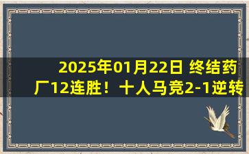 2025年01月22日 终结药厂12连胜！十人马竞2-1逆转十人勒沃库森 小蜘蛛双响+绝杀